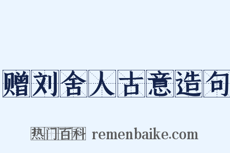 赠刘舍人古意造句是什么意思的图片